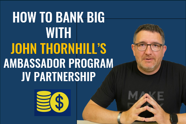 How to Make Bank with John Thornhill's Ambassador Program Joint Venture Partnership